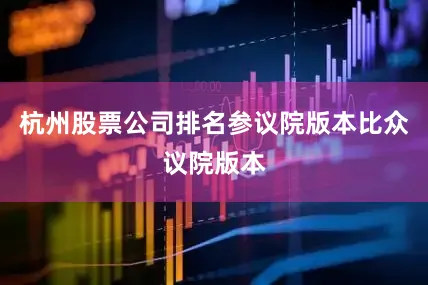 杭州股票公司排名参议院版本比众议院版本