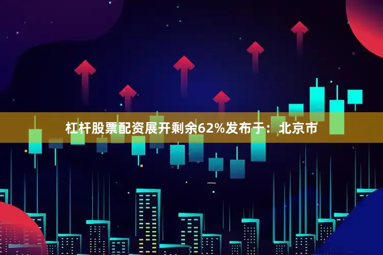 杠杆股票配资展开剩余62%发布于：北京市