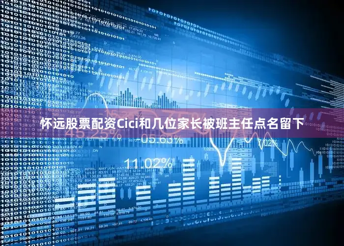 怀远股票配资Cici和几位家长被班主任点名留下