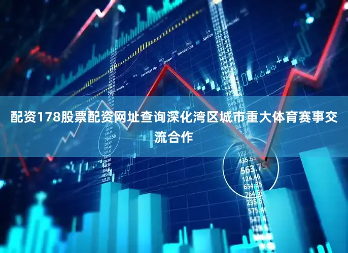 配资178股票配资网址查询深化湾区城市重大体育赛事交流合作