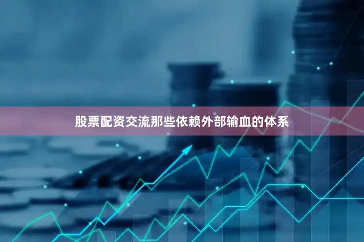 股票配资交流那些依赖外部输血的体系