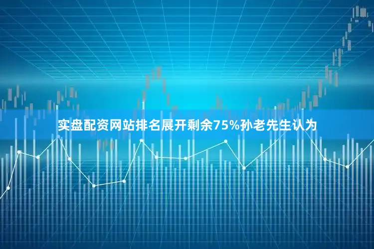 实盘配资网站排名展开剩余75%孙老先生认为