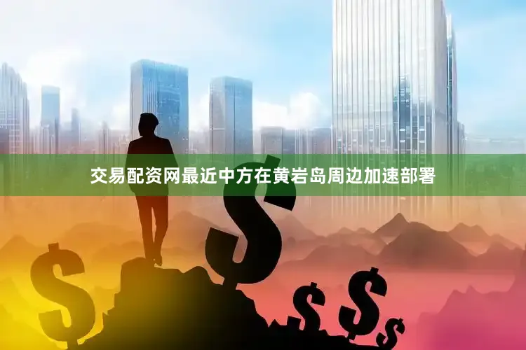 交易配资网最近中方在黄岩岛周边加速部署