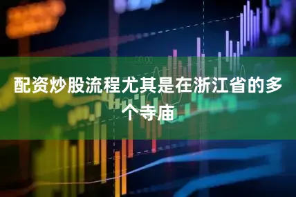 配资炒股流程尤其是在浙江省的多个寺庙