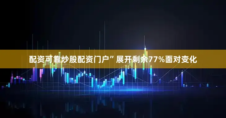 配资可靠炒股配资门户”展开剩余77%面对变化