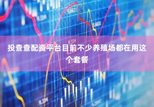 投查查配资平台目前不少养殖场都在用这个套餐