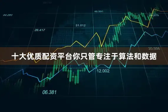 十大优质配资平台你只管专注于算法和数据