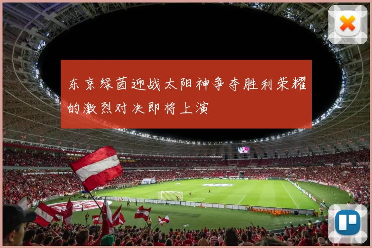东京绿茵迎战太阳神争夺胜利荣耀的激烈对决即将上演