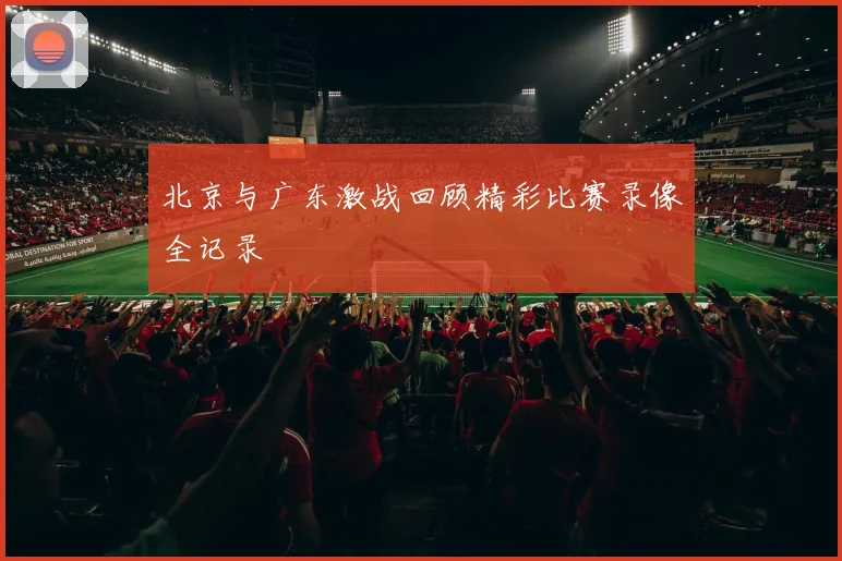 北京与广东激战回顾精彩比赛录像全记录