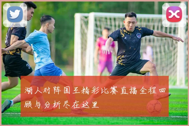 湖人对阵国王精彩比赛直播全程回顾与分析尽在这里