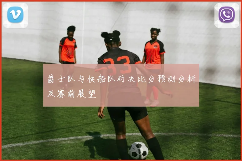 爵士队与快船队对决比分预测分析及赛前展望