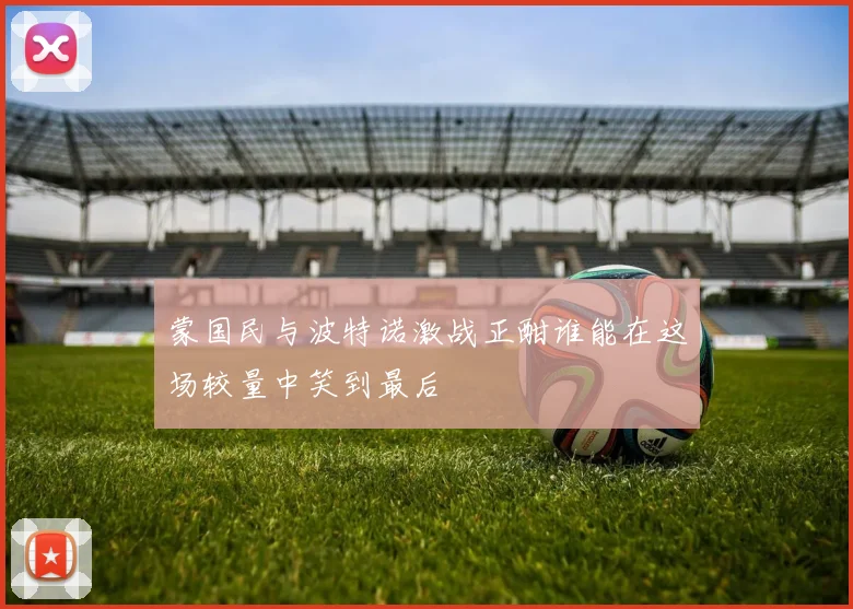 蒙国民与波特诺激战正酣谁能在这场较量中笑到最后